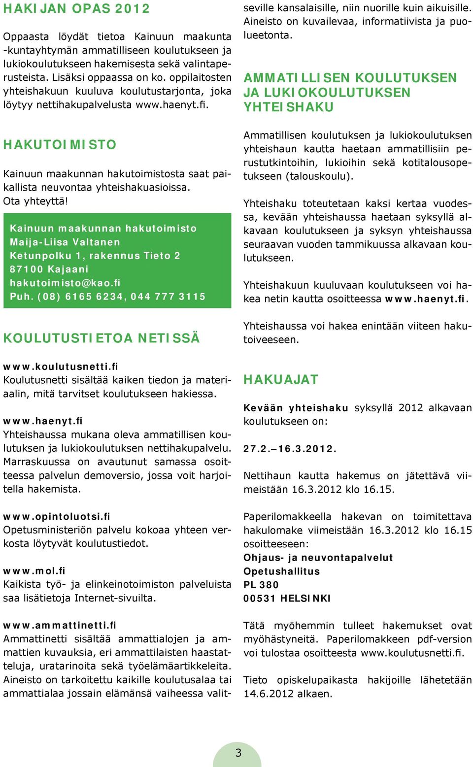 Ota yhteyttä! Kainuun maakunnan hakutoimisto Maija-Liisa Valtanen Ketunpolku 1, rakennus Tieto 2 87100 Kajaani hakutoimisto@kao.fi Puh. (08) 6165 6234, 044 777 3115 KOULUTUSTIETOA NETISSÄ www.