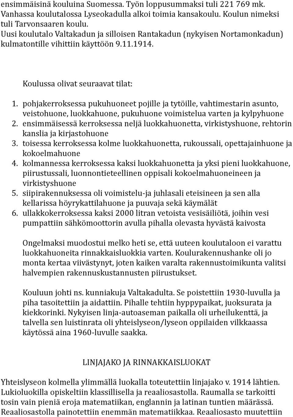 pohjakerroksessa pukuhuoneet pojille ja tytöille, vahtimestarin asunto, veistohuone, luokkahuone, pukuhuone voimistelua varten ja kylpyhuone 2.