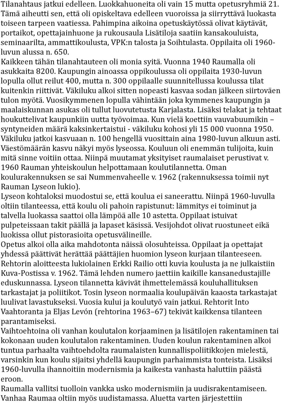 Oppilaita oli 1960- luvun alussa n. 650. Kaikkeen tähän tilanahtauteen oli monia syitä. Vuonna 1940 Raumalla oli asukkaita 8200.