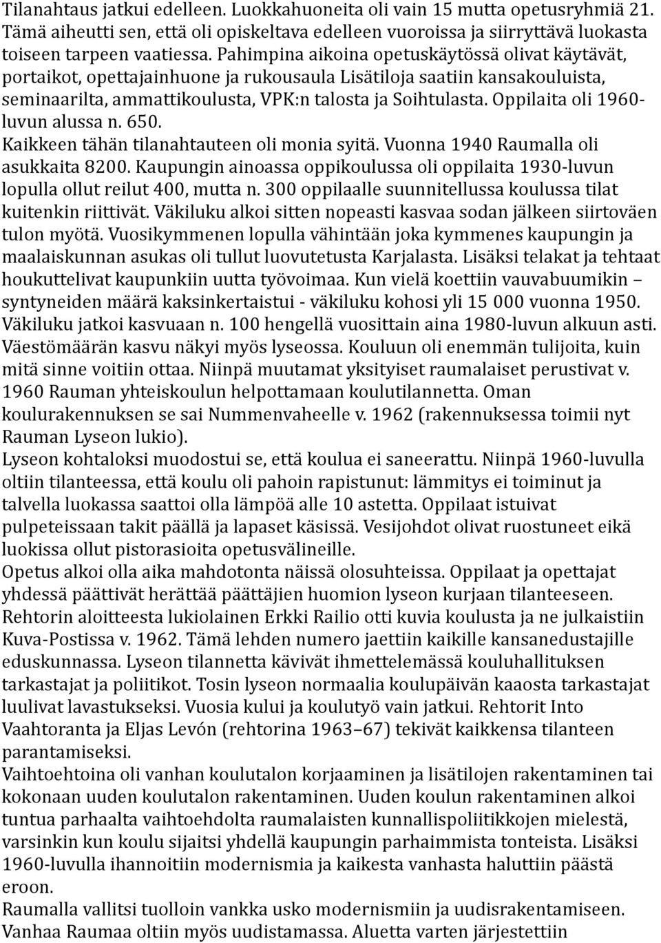 Oppilaita oli 1960- luvun alussa n. 650. Kaikkeen tähän tilanahtauteen oli monia syitä. Vuonna 1940 Raumalla oli asukkaita 8200.