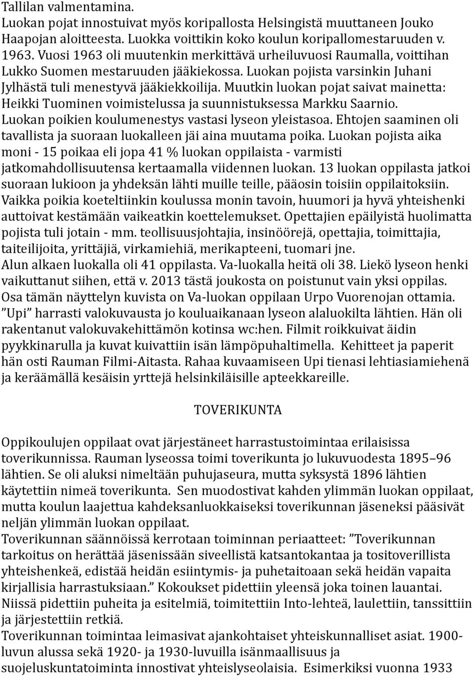 Muutkin luokan pojat saivat mainetta: Heikki Tuominen voimistelussa ja suunnistuksessa Markku Saarnio. Luokan poikien koulumenestys vastasi lyseon yleistasoa.