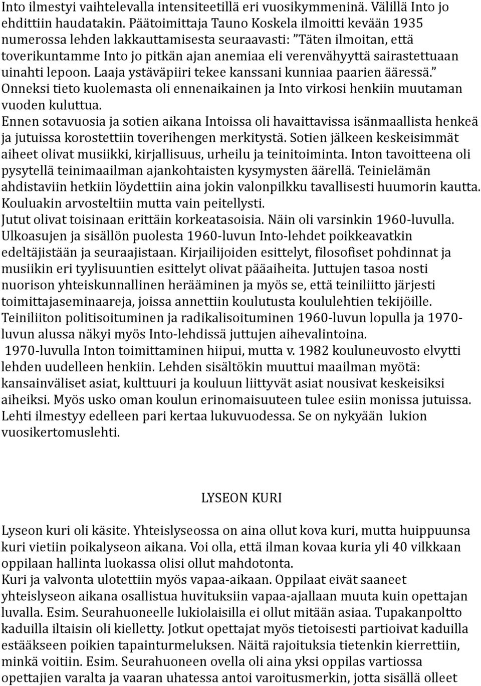 uinahti lepoon. Laaja ystäväpiiri tekee kanssani kunniaa paarien ääressä. Onneksi tieto kuolemasta oli ennenaikainen ja Into virkosi henkiin muutaman vuoden kuluttua.