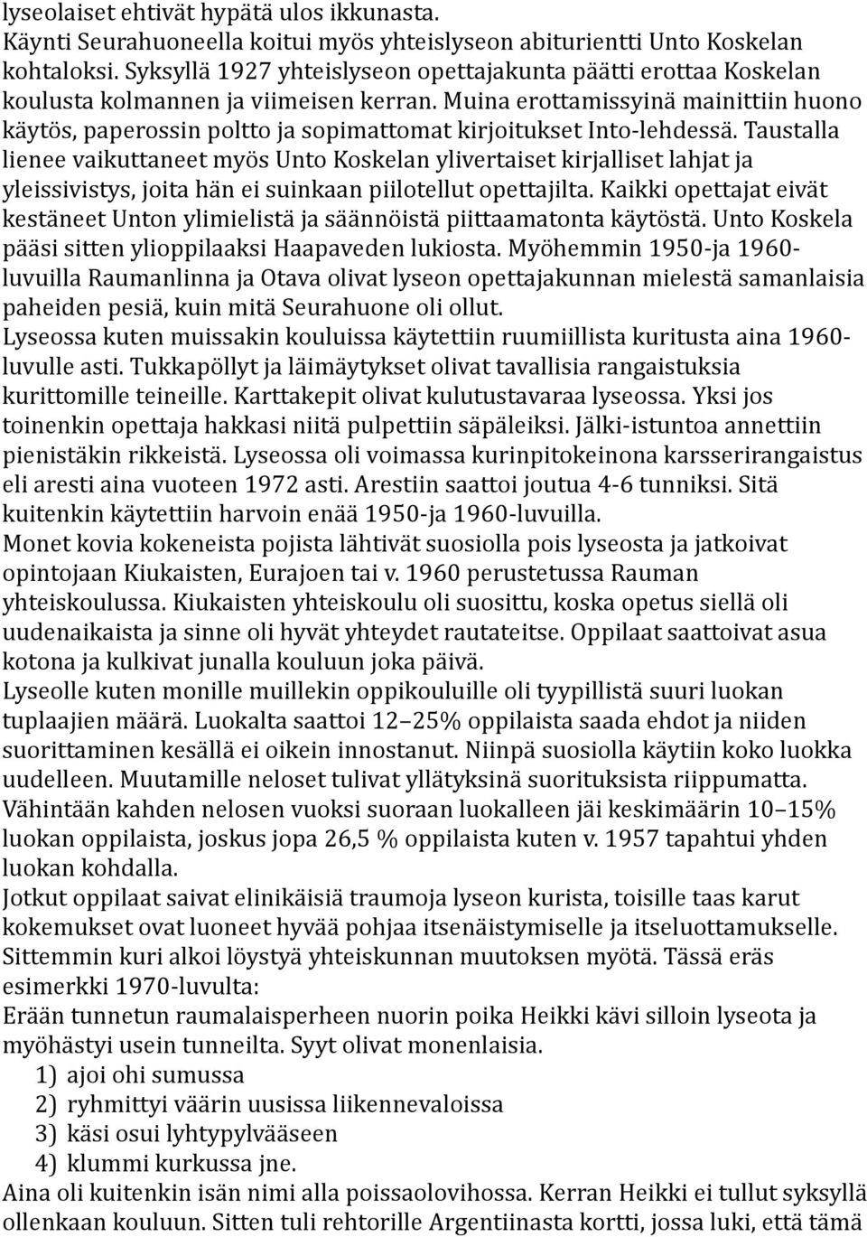 Muina erottamissyinä mainittiin huono käytös, paperossin poltto ja sopimattomat kirjoitukset Into-lehdessä.