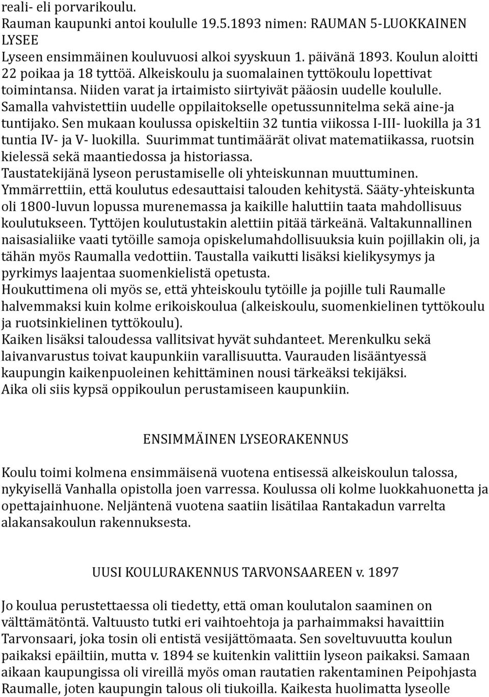 Samalla vahvistettiin uudelle oppilaitokselle opetussunnitelma sekä aine-ja tuntijako. Sen mukaan koulussa opiskeltiin 32 tuntia viikossa I-III- luokilla ja 31 tuntia IV- ja V- luokilla.