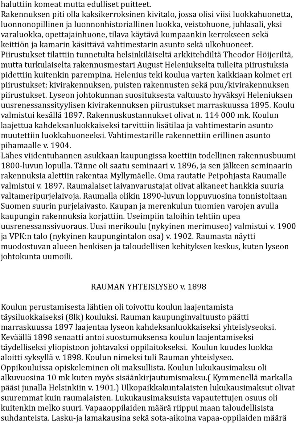 käytävä kumpaankin kerrokseen sekä keittiön ja kamarin käsittävä vahtimestarin asunto sekä ulkohuoneet.