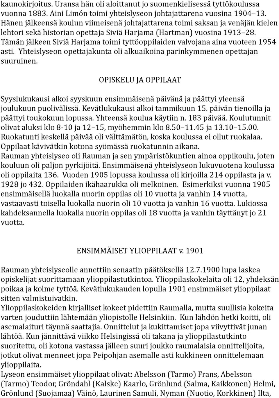 Tämän jälkeen Siviä Harjama toimi tyttöoppilaiden valvojana aina vuoteen 1954 asti. Yhteislyseon opettajakunta oli alkuaikoina parinkymmenen opettajan suuruinen.