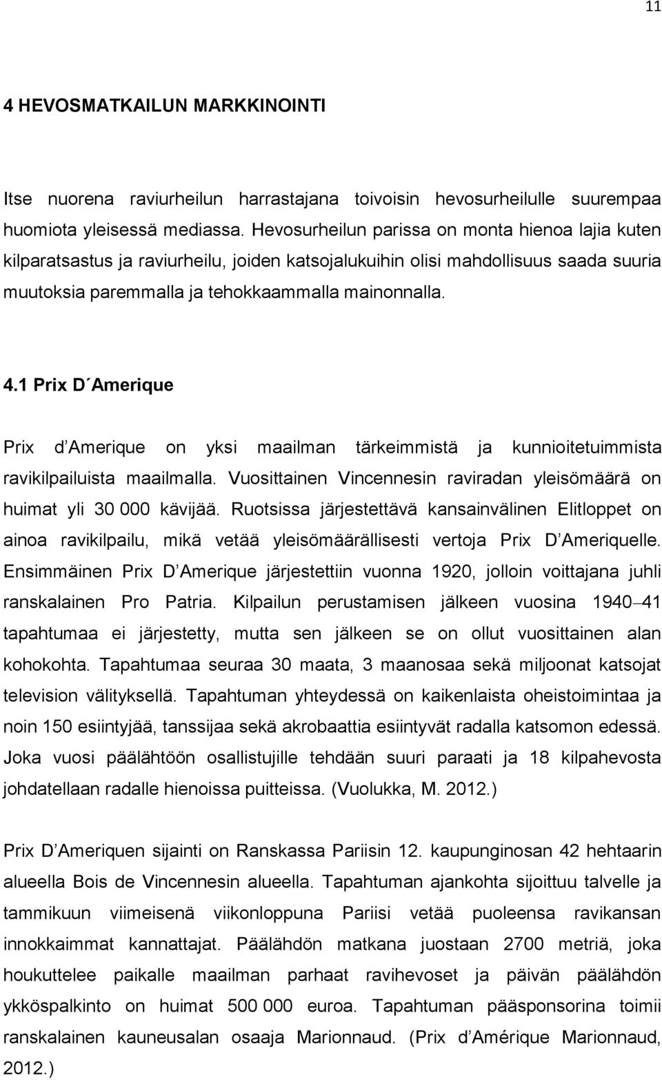 1 Prix D Amerique Prix d Amerique on yksi maailman tärkeimmistä ja kunnioitetuimmista ravikilpailuista maailmalla. Vuosittainen Vincennesin raviradan yleisömäärä on huimat yli 30 000 kävijää.