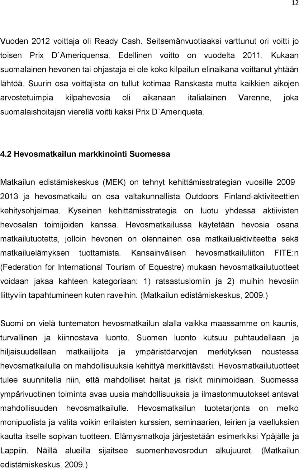 Suurin osa voittajista on tullut kotimaa Ranskasta mutta kaikkien aikojen arvostetuimpia kilpahevosia oli aikanaan italialainen Varenne, joka suomalaishoitajan vierellä voitti kaksi Prix D`Ameriqueta.