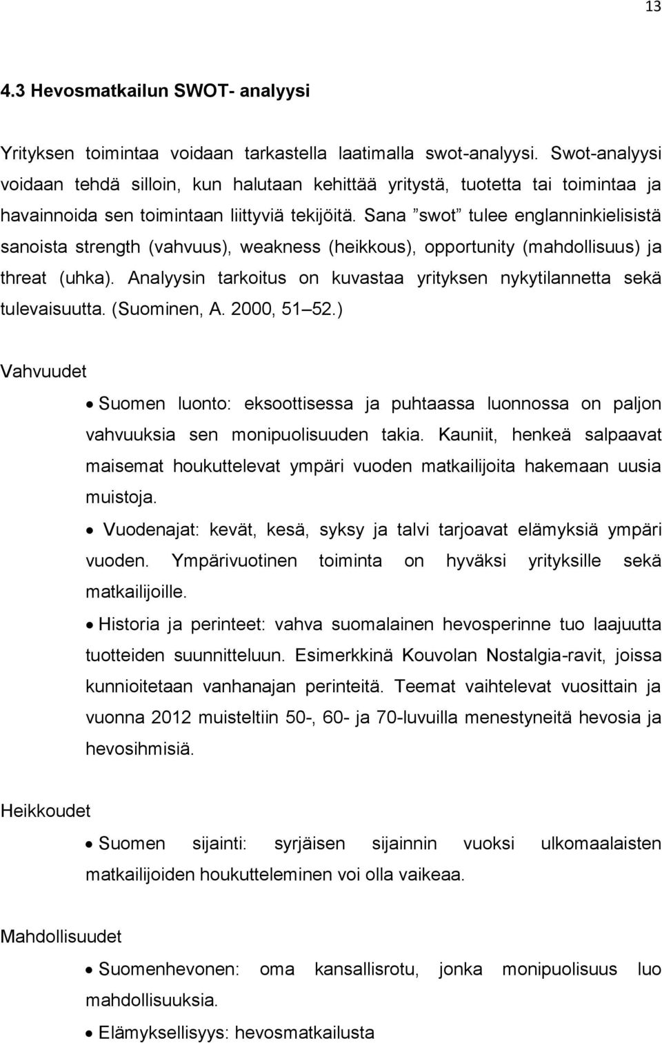 Sana swot tulee englanninkielisistä sanoista strength (vahvuus), weakness (heikkous), opportunity (mahdollisuus) ja threat (uhka).