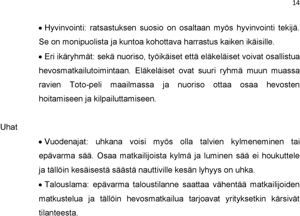 Eläkeläiset ovat suuri ryhmä muun muassa ravien Toto-peli maailmassa ja nuoriso ottaa osaa hevosten hoitamiseen ja kilpailuttamiseen.