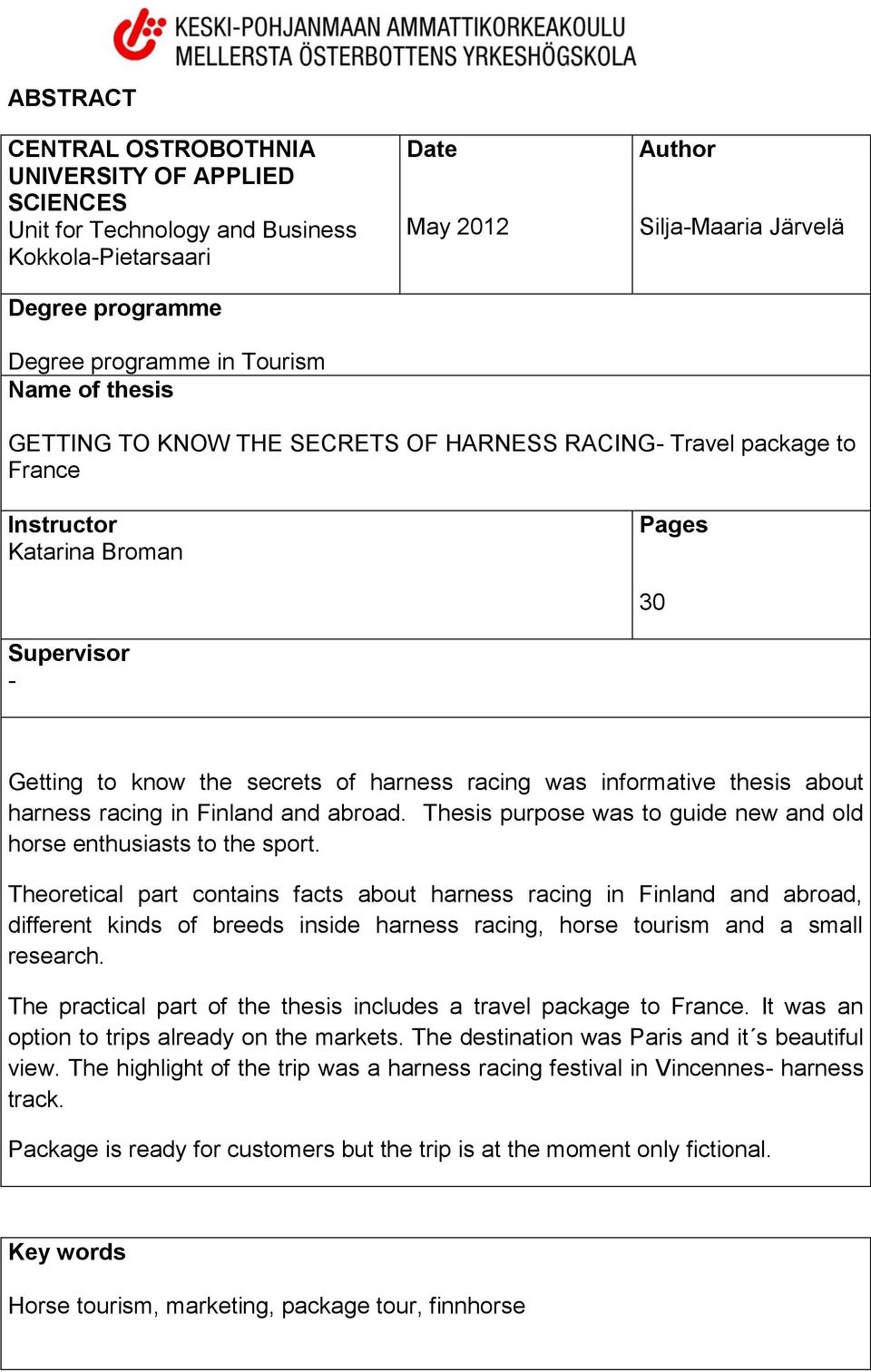 informative thesis about harness racing in Finland and abroad. Thesis purpose was to guide new and old horse enthusiasts to the sport.