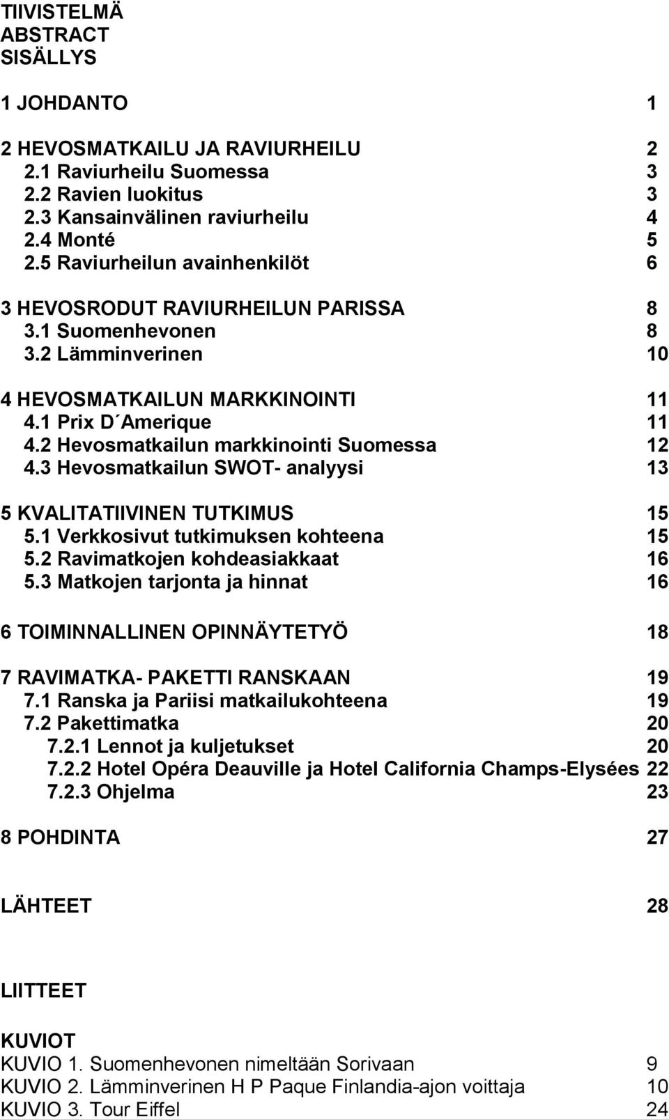 2 Hevosmatkailun markkinointi Suomessa 12 4.3 Hevosmatkailun SWOT- analyysi 13 5 KVALITATIIVINEN TUTKIMUS 15 5.1 Verkkosivut tutkimuksen kohteena 15 5.2 Ravimatkojen kohdeasiakkaat 16 5.