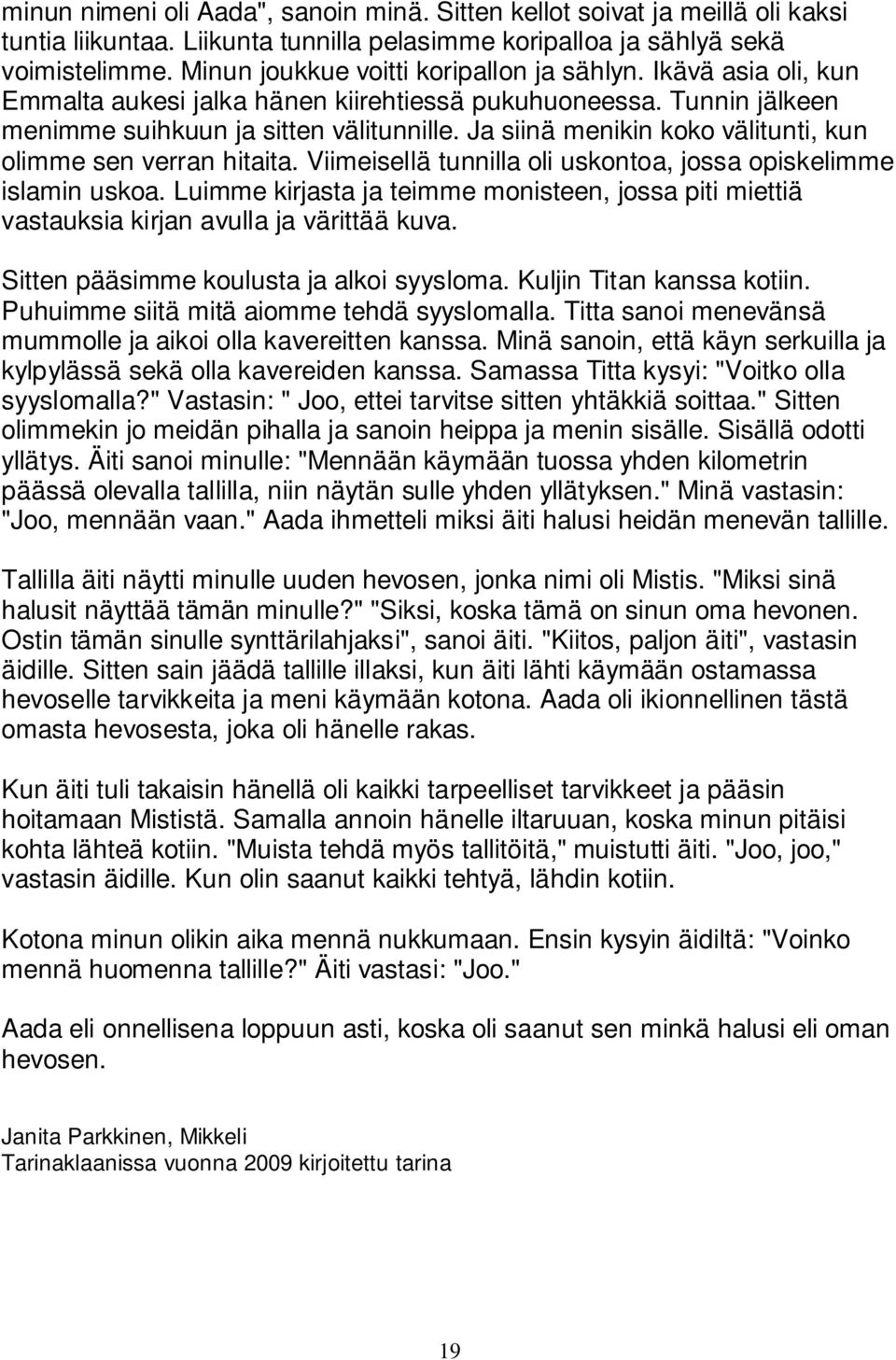 Ja siinä menikin koko välitunti, kun olimme sen verran hitaita. Viimeisellä tunnilla oli uskontoa, jossa opiskelimme islamin uskoa.