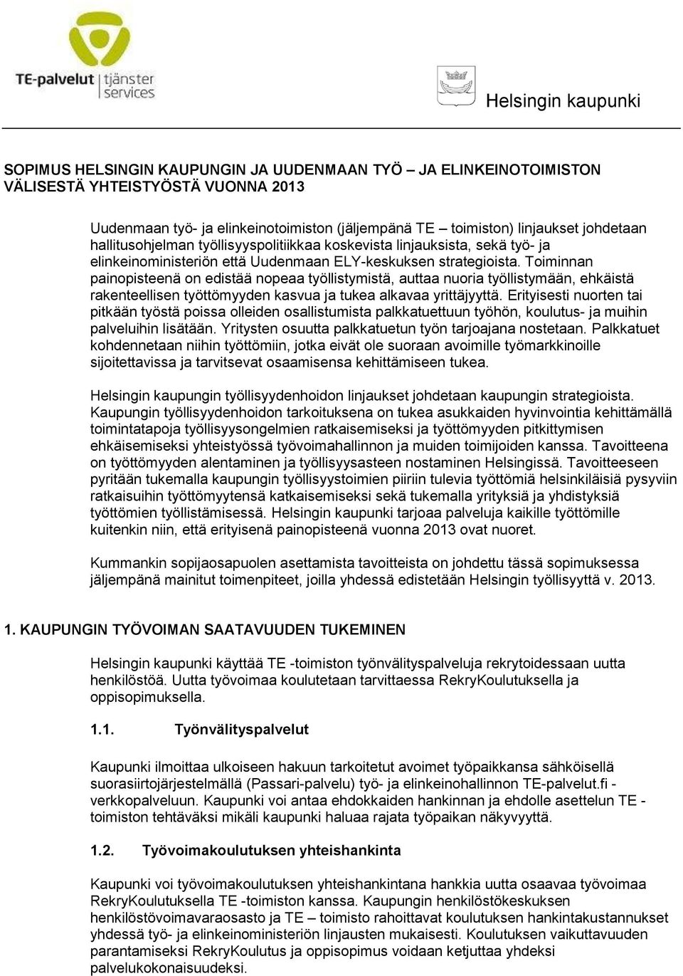 Toiminnan painopisteenä on edistää nopeaa työllistymistä, auttaa nuoria työllistymään, ehkäistä rakenteellisen työttömyyden kasvua ja tukea alkavaa yrittäjyyttä.