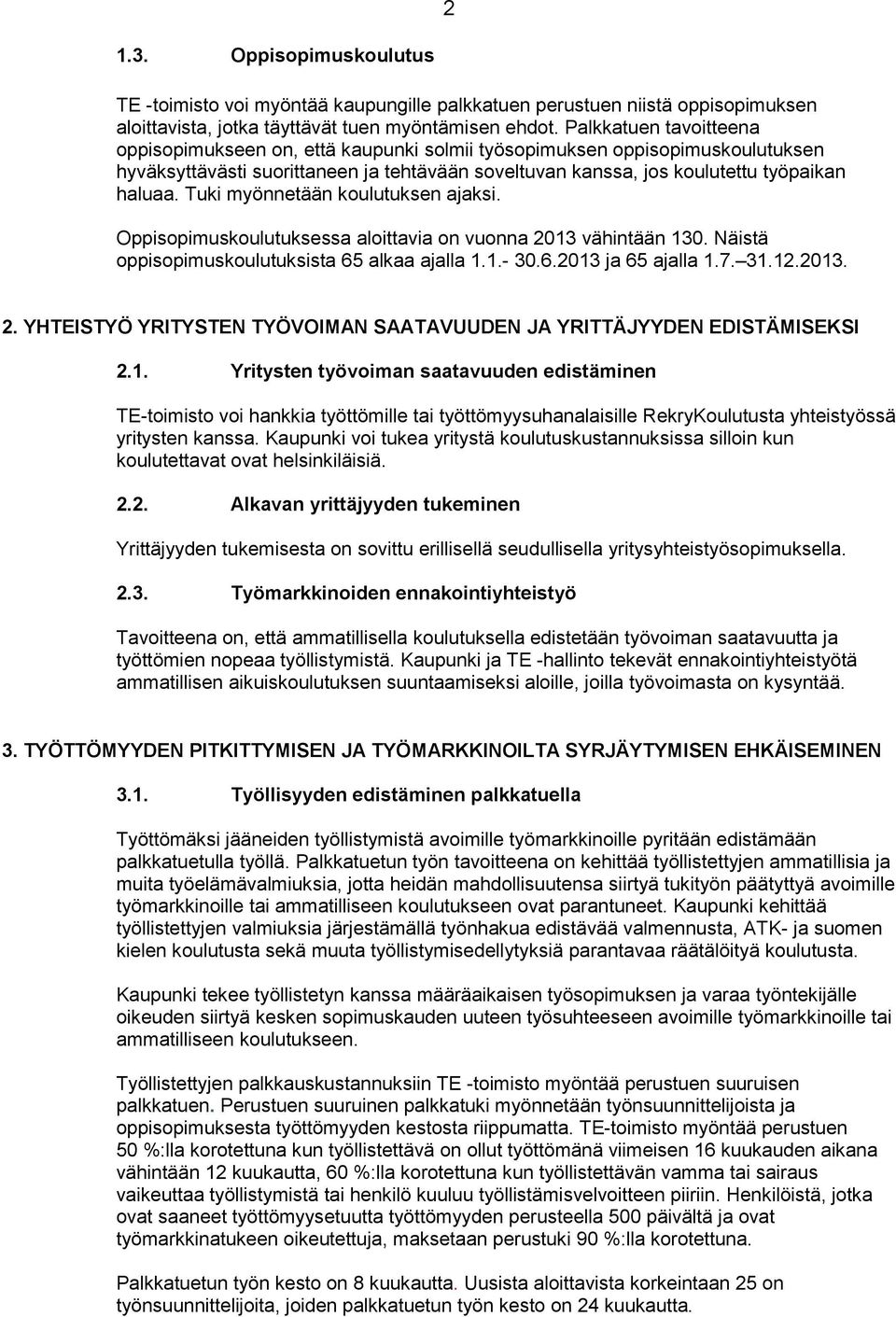 Tuki myönnetään koulutuksen ajaksi. Oppisopimuskoulutuksessa aloittavia on vuonna 2013 vähintään 130. Näistä oppisopimuskoulutuksista 65 alkaa ajalla 1.1.- 30.6.2013 ja 65 ajalla 1.7. 31.12.2013. 2. YHTEISTYÖ YRITYSTEN TYÖVOIMAN SAATAVUUDEN JA YRITTÄJYYDEN EDISTÄMISEKSI 2.