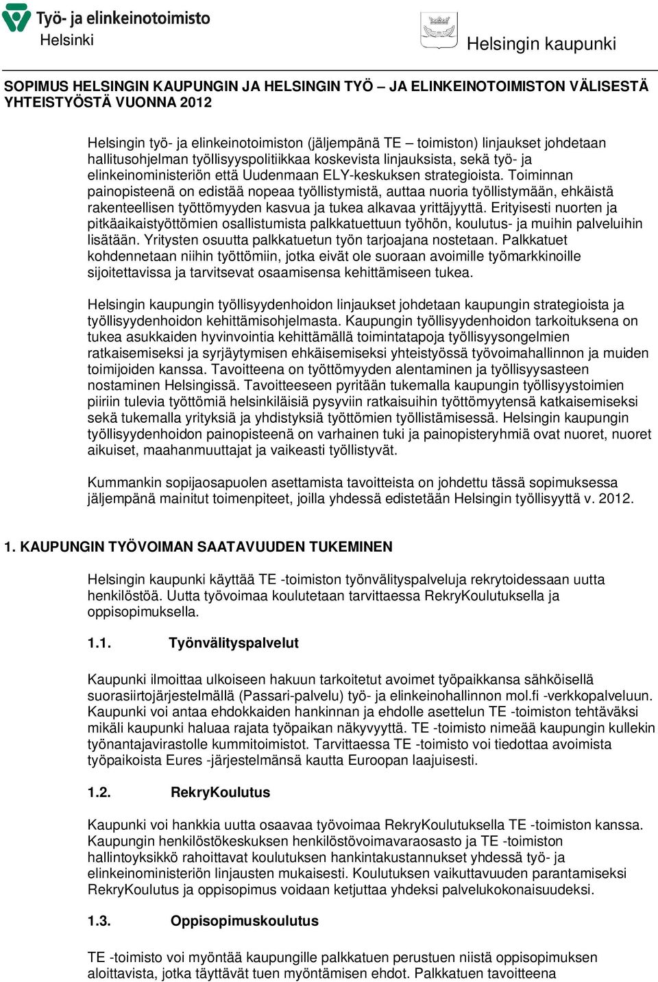 Toiminnan painopisteenä on edistää nopeaa työllistymistä, auttaa nuoria työllistymään, ehkäistä rakenteellisen työttömyyden kasvua ja tukea alkavaa yrittäjyyttä.