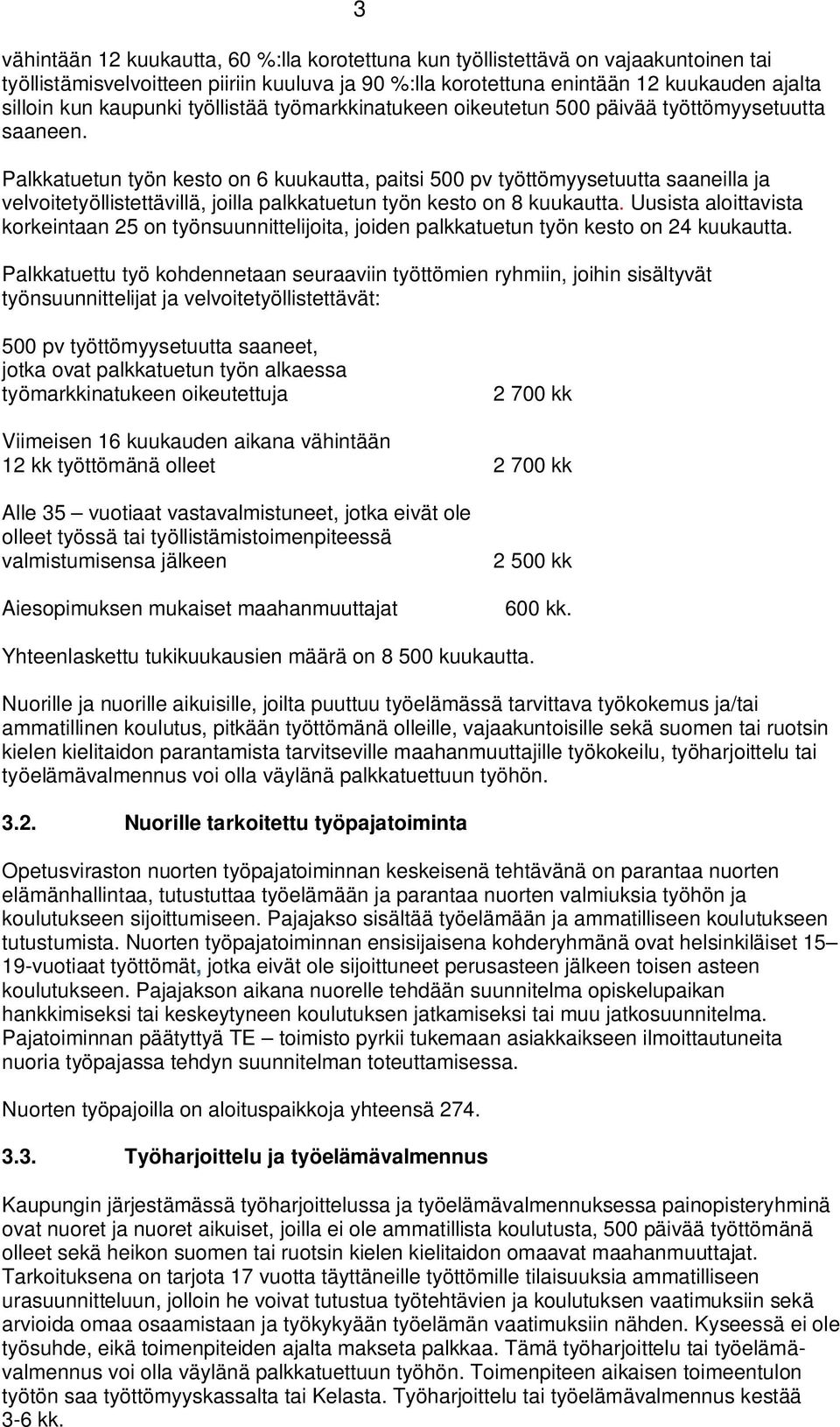 Palkkatuetun työn kesto on 6 kuukautta, paitsi 500 pv työttömyysetuutta saaneilla ja velvoitetyöllistettävillä, joilla palkkatuetun työn kesto on 8 kuukautta.