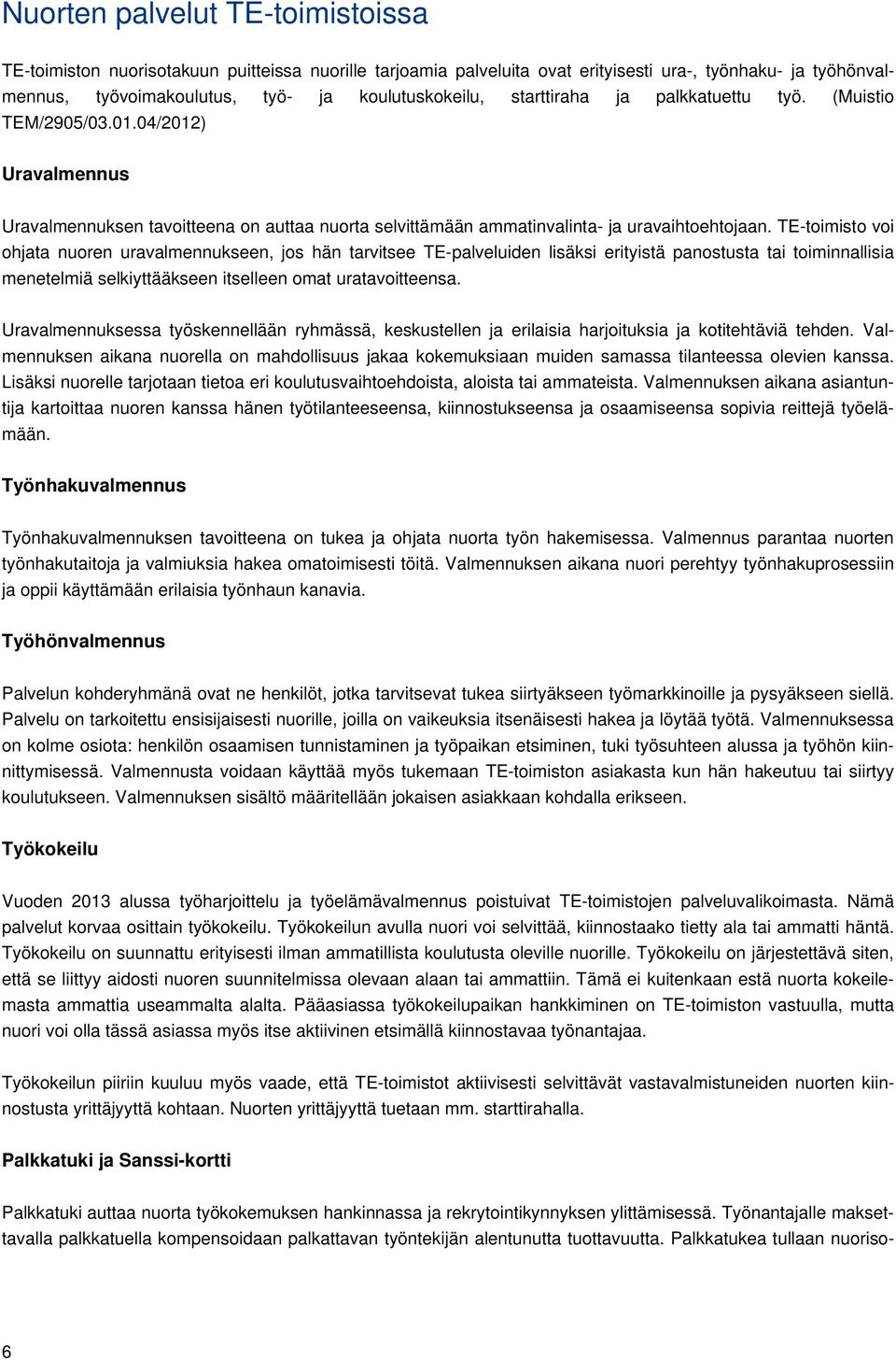 TE-toimisto voi ohjata nuoren uravalmennukseen, jos hän tarvitsee TE-palveluiden lisäksi erityistä panostusta tai toiminnallisia menetelmiä selkiyttääkseen itselleen omat uratavoitteensa.