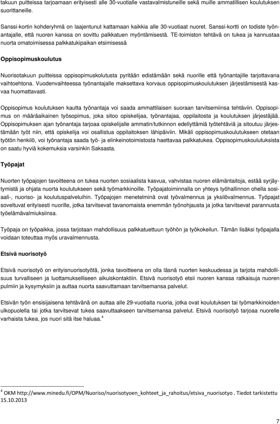 TE-toimiston tehtävä on tukea ja kannustaa nuorta omatoimisessa palkkatukipaikan etsimisessä Oppisopimuskoulutus Nuorisotakuun puitteissa oppisopimuskolutusta pyritään edistämään sekä nuorille että