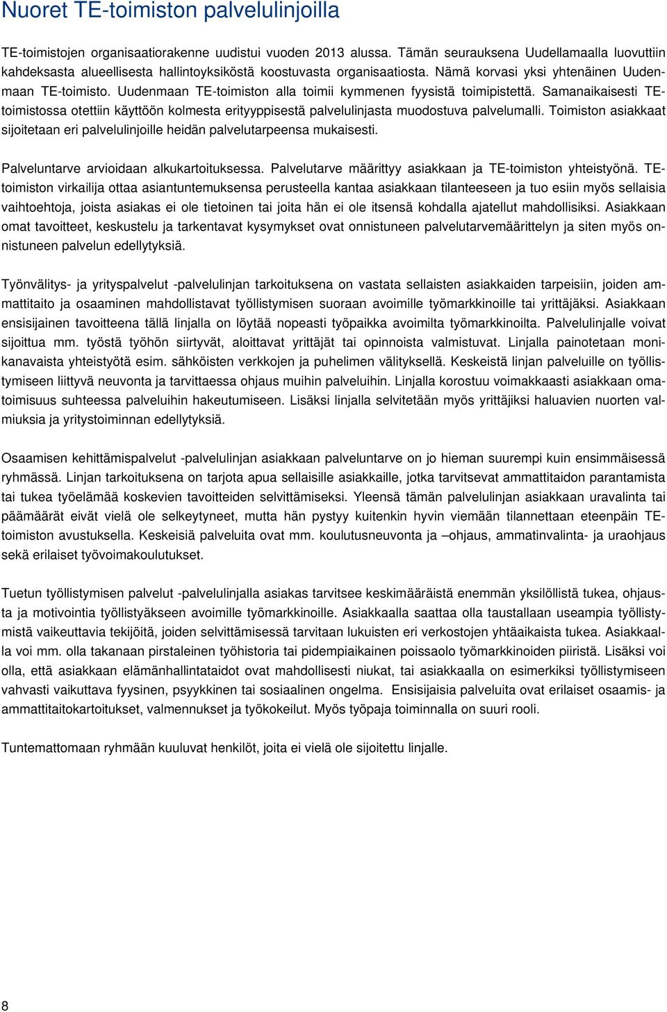 Uudenmaan TE-toimiston alla toimii kymmenen fyysistä toimipistettä. Samanaikaisesti TEtoimistossa otettiin käyttöön kolmesta erityyppisestä palvelulinjasta muodostuva palvelumalli.