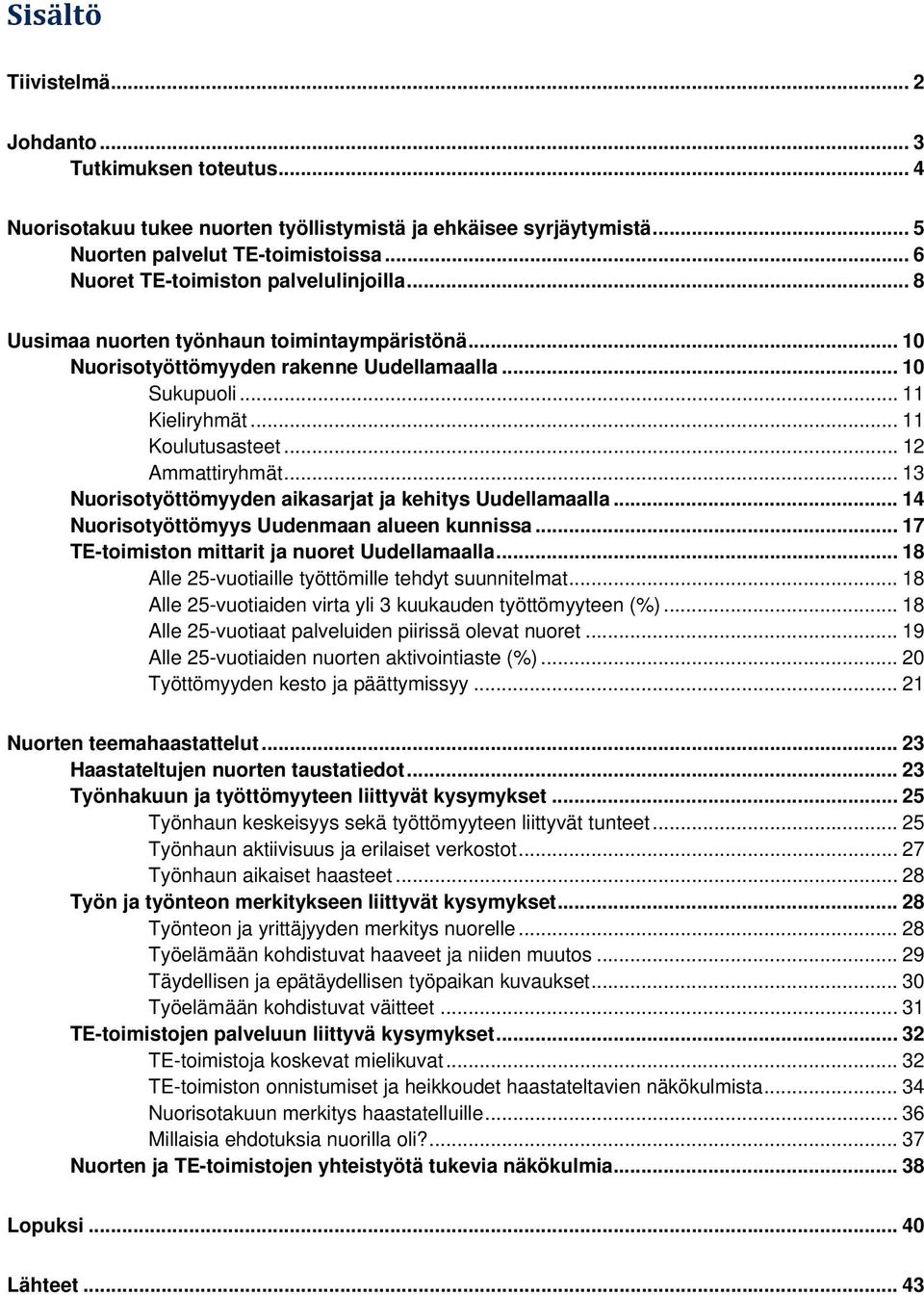 .. 12 Ammattiryhmät... 13 Nuorisotyöttömyyden aikasarjat ja kehitys Uudellamaalla... 14 Nuorisotyöttömyys Uudenmaan alueen kunnissa... 17 TE-toimiston mittarit ja nuoret Uudellamaalla.