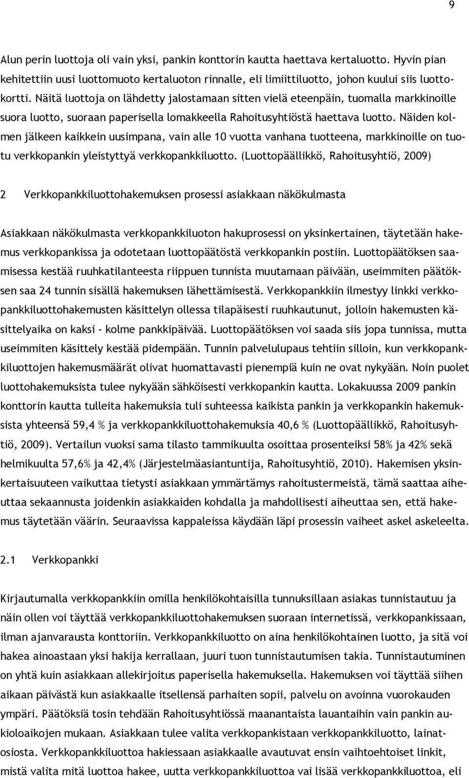 Näiden kolmen jälkeen kaikkein uusimpana, vain alle 10 vuotta vanhana tuotteena, markkinoille on tuotu verkkopankin yleistyttyä verkkopankkiluotto.