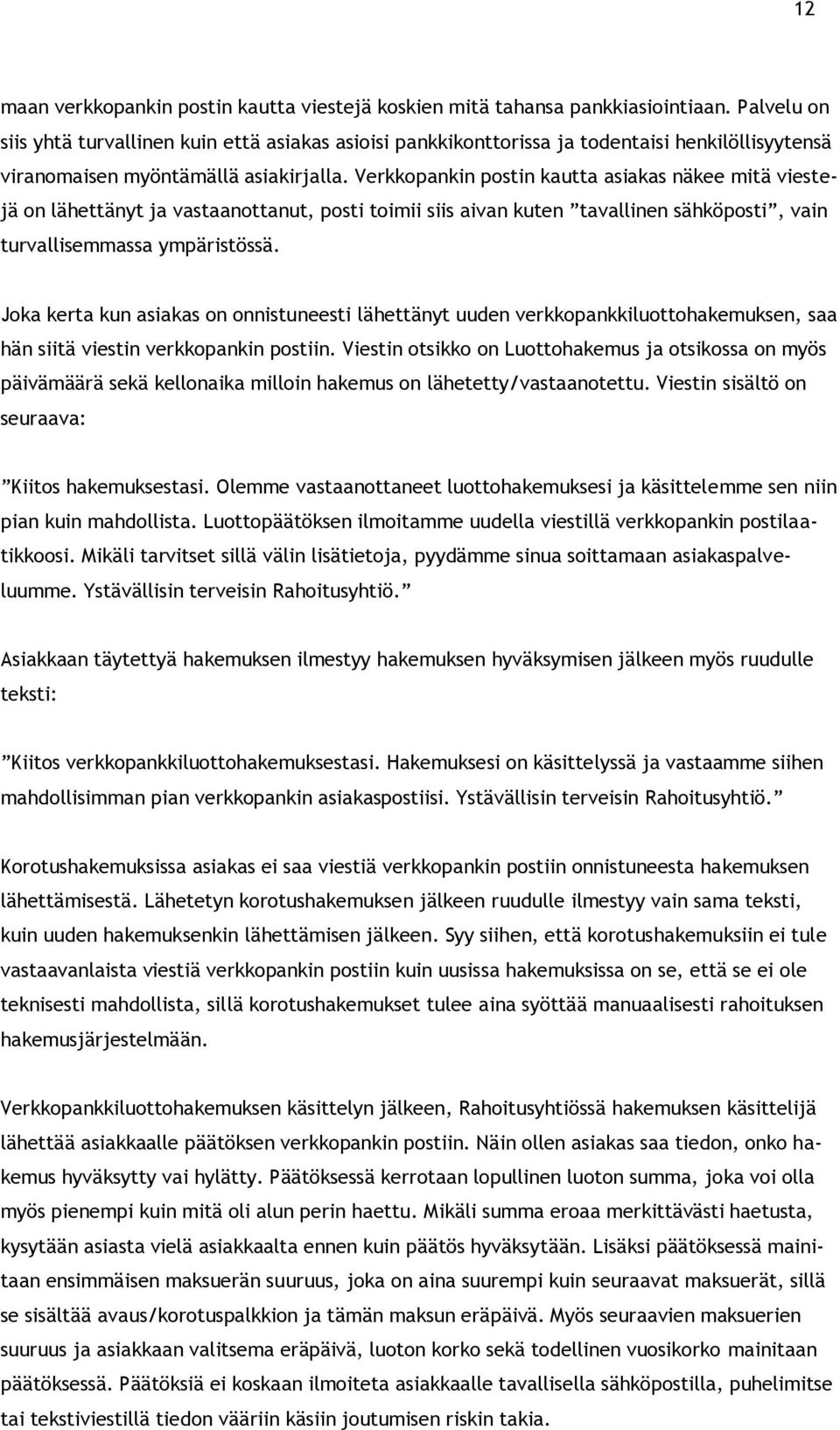 Verkkopankin postin kautta asiakas näkee mitä viestejä on lähettänyt ja vastaanottanut, posti toimii siis aivan kuten tavallinen sähköposti, vain turvallisemmassa ympäristössä.