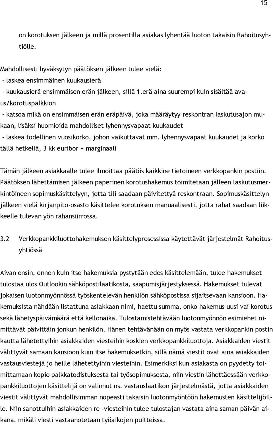 erä aina suurempi kuin sisältää avaus/korotuspalkkion - katsoa mikä on ensimmäisen erän eräpäivä, joka määräytyy reskontran laskutusajon mukaan, lisäksi huomioida mahdolliset lyhennysvapaat kuukaudet