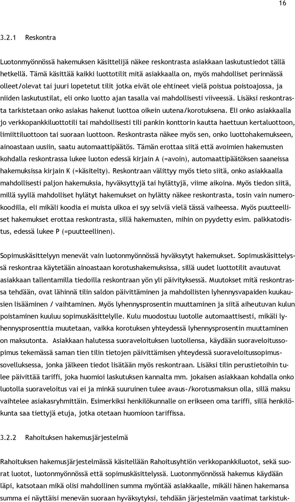 eli onko luotto ajan tasalla vai mahdollisesti viiveessä. Lisäksi reskontrasta tarkistetaan onko asiakas hakenut luottoa oikein uutena/korotuksena.