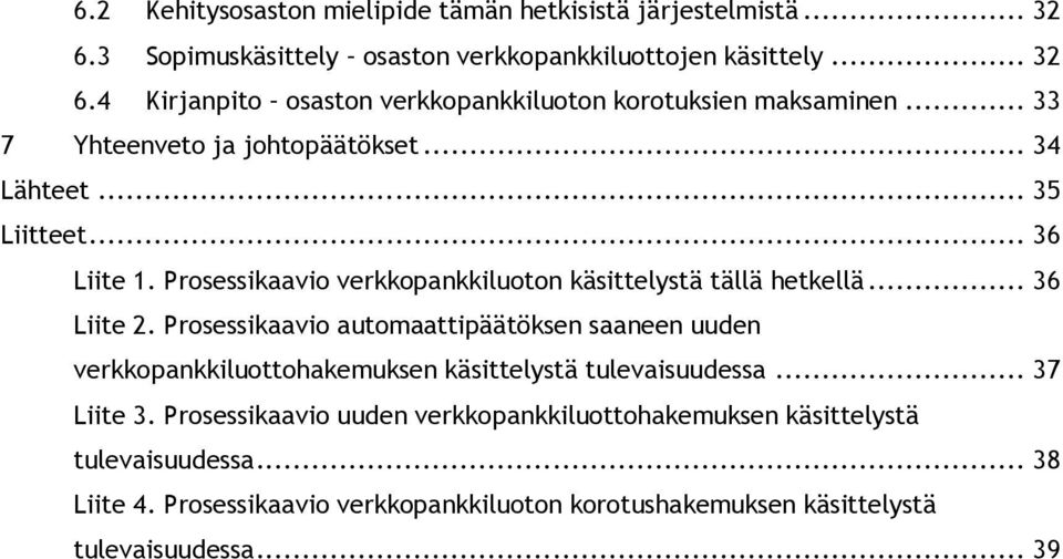 Prosessikaavio automaattipäätöksen saaneen uuden verkkopankkiluottohakemuksen käsittelystä tulevaisuudessa... 37 Liite 3.