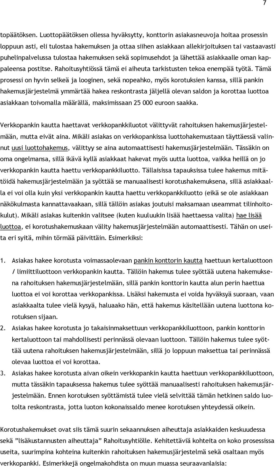 tulostaa hakemuksen sekä sopimusehdot ja lähettää asiakkaalle oman kappaleensa postitse. Rahoitusyhtiössä tämä ei aiheuta tarkistusten tekoa enempää työtä.