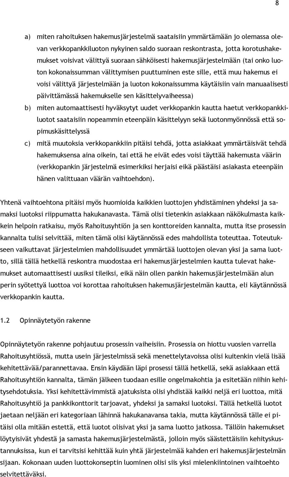 manuaalisesti päivittämässä hakemukselle sen käsittelyvaiheessa) b) miten automaattisesti hyväksytyt uudet verkkopankin kautta haetut verkkopankkiluotot saataisiin nopeammin eteenpäin käsittelyyn