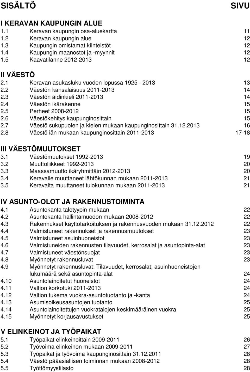 5 Perheet 2008-2012 15 2.6 Väestökehitys kaupunginosittain 15 2.7 Väestö sukupuolen ja kielen mukaan kaupunginosittain 31.12.2013 16 2.