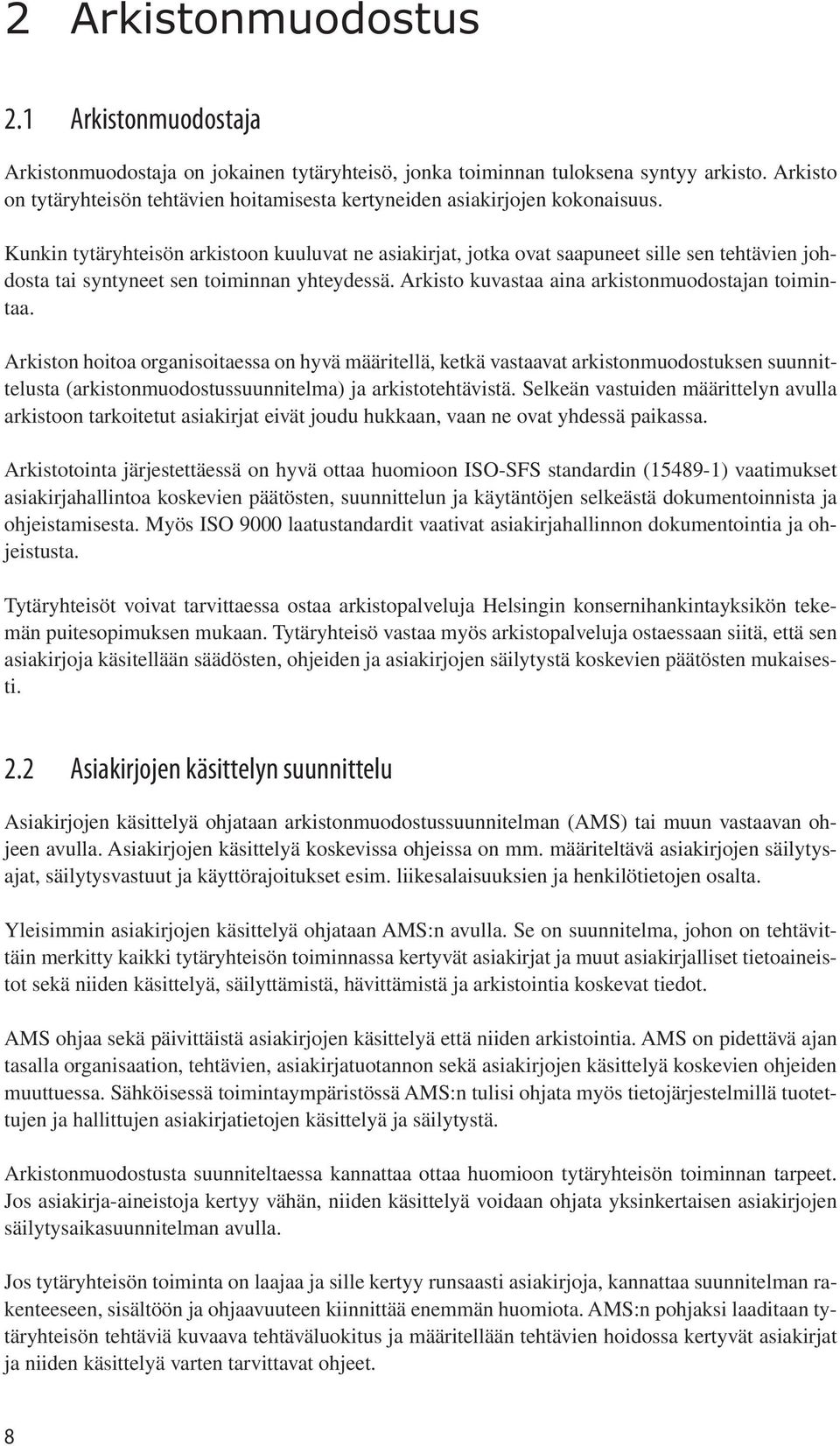 Kunkin tytäryhteisön arkistoon kuuluvat ne asiakirjat, jotka ovat saapuneet sille sen tehtävien johdosta tai syntyneet sen toiminnan yhteydessä. Arkisto kuvastaa aina arkistonmuodostajan toimintaa.