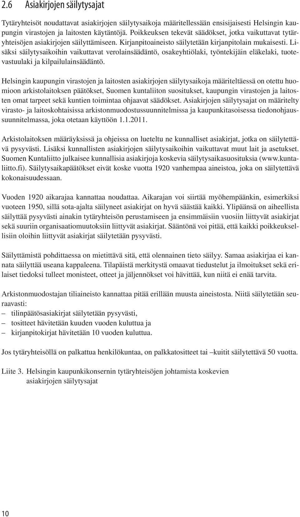 Lisäksi säilytysaikoihin vaikuttavat verolainsäädäntö, osakeyhtiölaki, työntekijäin eläkelaki, tuotevastuulaki ja kilpailulainsäädäntö.