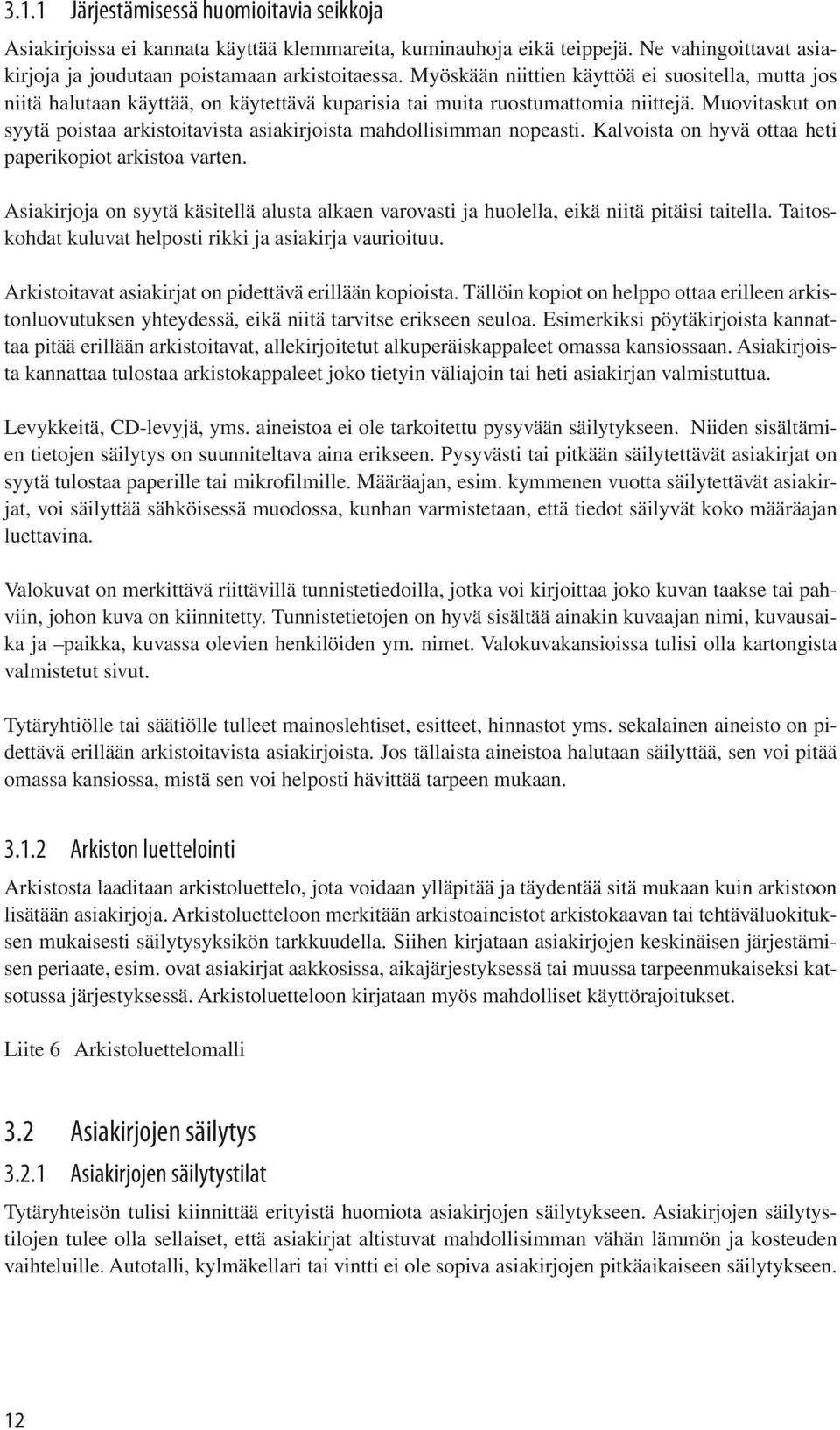 Muovitaskut on syytä poistaa arkistoitavista asiakirjoista mahdollisimman nopeasti. Kalvoista on hyvä ottaa heti paperikopiot arkistoa varten.