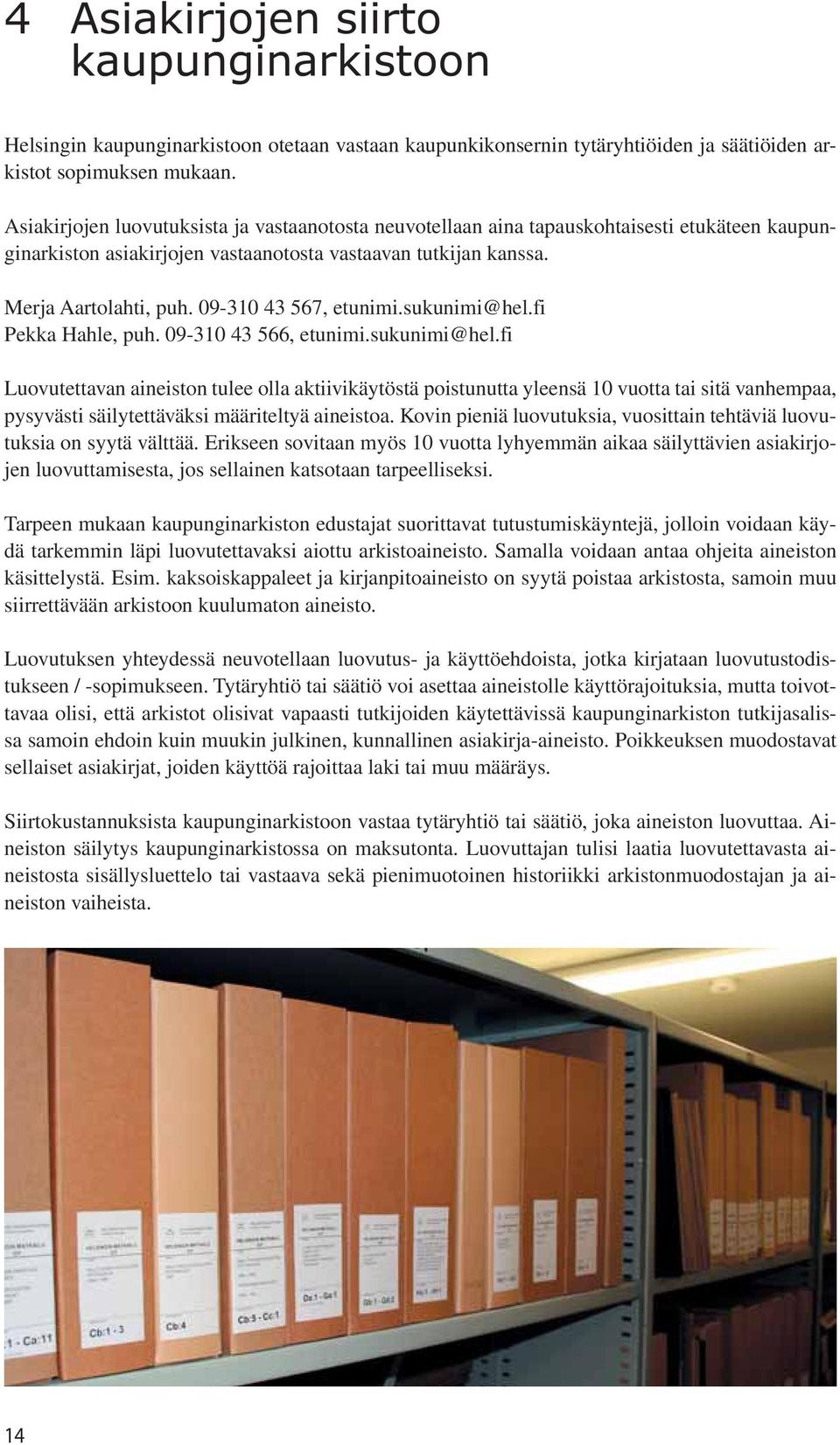 09-310 43 567, etunimi.sukunimi@hel.fi Pekka Hahle, puh. 09-310 43 566, etunimi.sukunimi@hel.fi Luovutettavan aineiston tulee olla aktiivikäytöstä poistunutta yleensä 10 vuotta tai sitä vanhempaa, sti säilytettäväksi määriteltyä aineistoa.