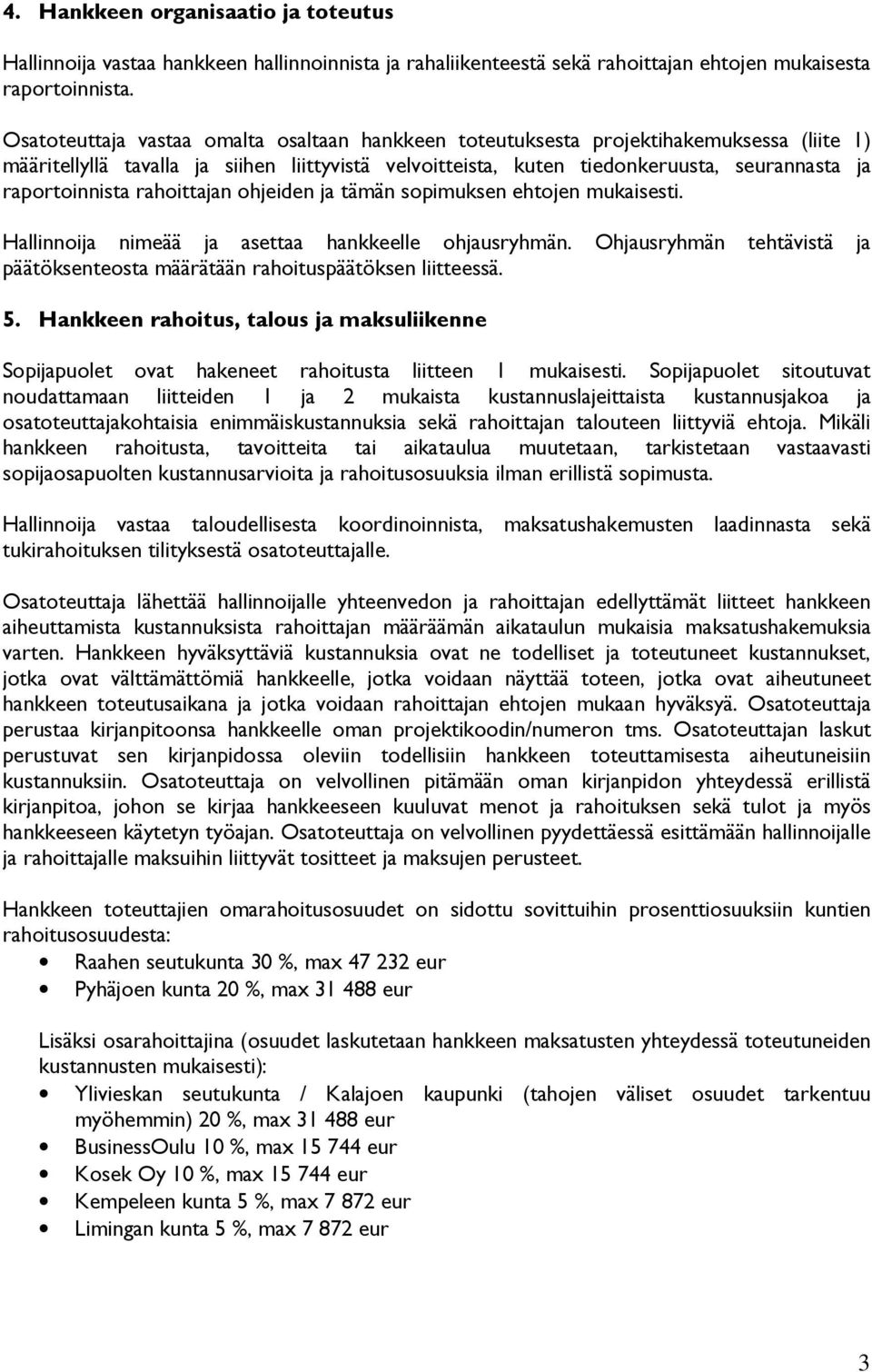 raportoinnista rahoittajan ohjeiden ja tämän sopimuksen ehtojen mukaisesti. Hallinnoija nimeää ja asettaa hankkeelle ohjausryhmän.