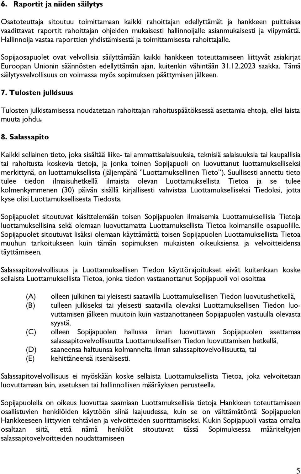 Sopijaosapuolet ovat velvollisia säilyttämään kaikki hankkeen toteuttamiseen liittyvät asiakirjat Euroopan Unionin säännösten edellyttämän ajan, kuitenkin vähintään 31.12.2023 saakka.