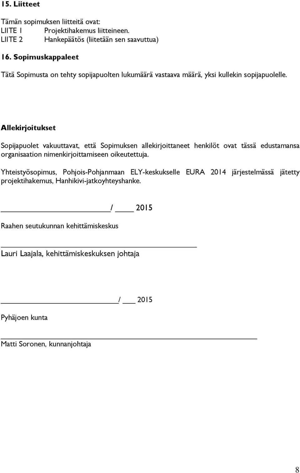 Allekirjoitukset Sopijapuolet vakuuttavat, että Sopimuksen allekirjoittaneet henkilöt ovat tässä edustamansa organisaation nimenkirjoittamiseen oikeutettuja.