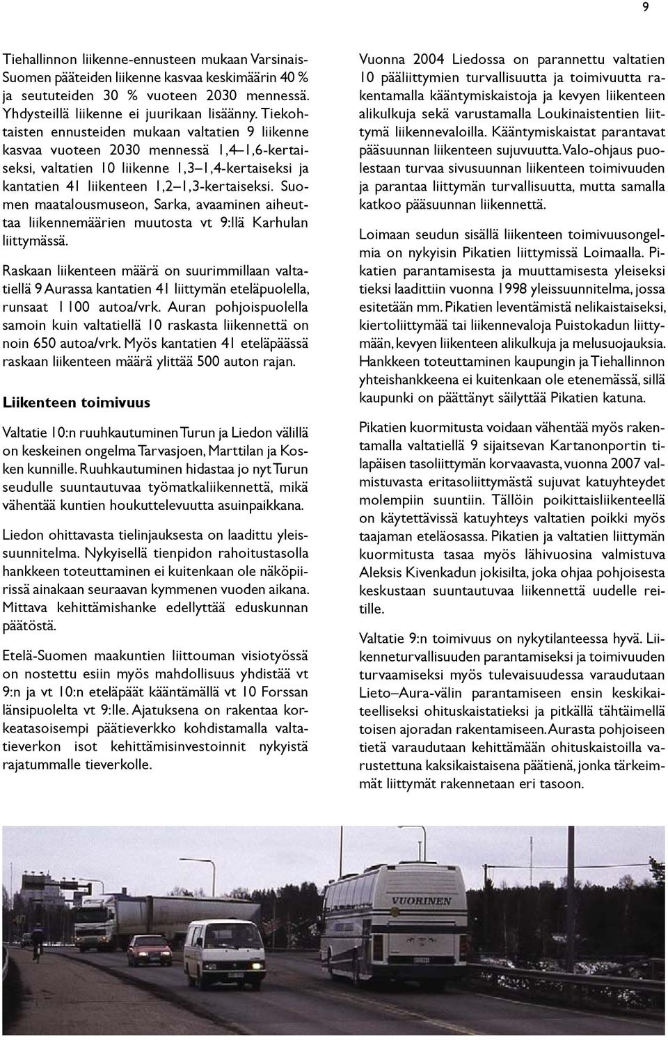 Suomen maatalousmuseon, Sarka, avaaminen aiheuttaa liikennemäärien muutosta vt 9:llä Karhulan liittymässä.