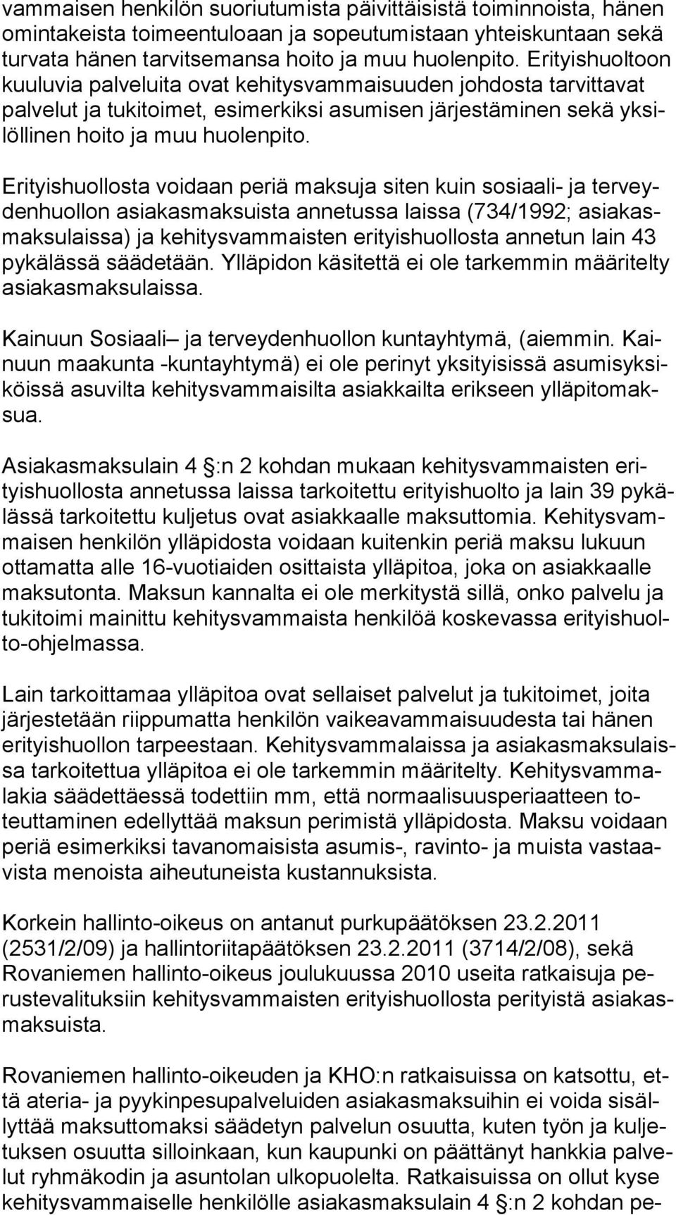 Erityishuollosta voidaan periä maksuja siten kuin sosiaali- ja ter veyden huol lon asiakasmaksuista annetussa laissa (734/1992; asia kasmak su lais sa) ja kehitysvammaisten erityishuollosta annetun