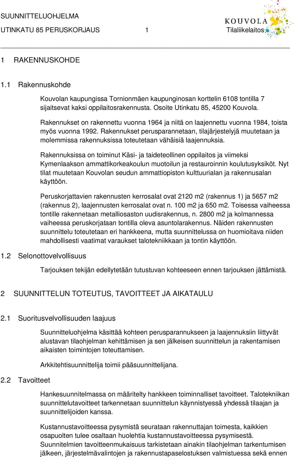 Rakennukset perusparannetaan, tilajärjestelyjä muutetaan ja molemmissa rakennuksissa toteutetaan vähäisiä laajennuksia.