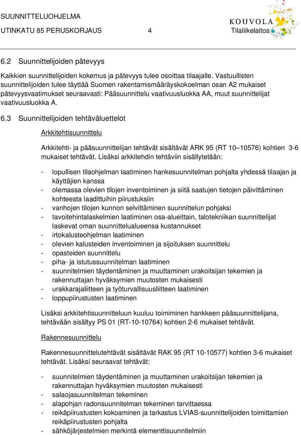 vaativuusluokka A. 6.3 Suunnittelijoiden tehtäväluettelot Arkkitehtisuunnittelu Arkkitehti- ja pääsuunnittelijan tehtävät sisältävät ARK 95 (RT 10 10576) kohtien 3-6 mukaiset tehtävät.