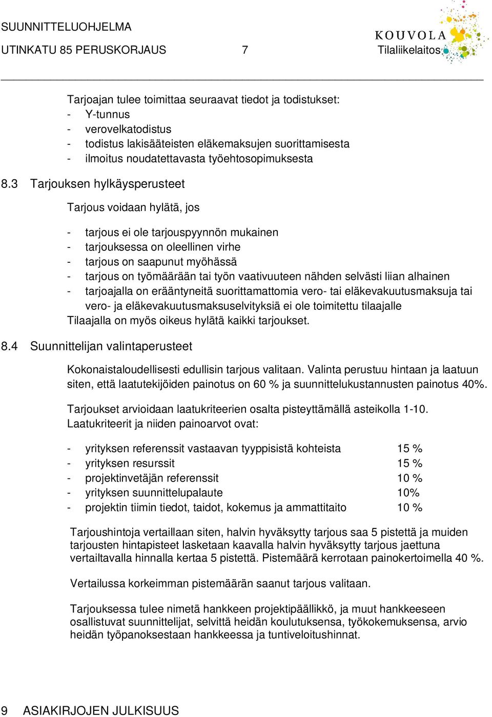 3 Tarjouksen hylkäysperusteet Tarjous voidaan hylätä, jos - tarjous ei ole tarjouspyynnön mukainen - tarjouksessa on oleellinen virhe - tarjous on saapunut myöhässä - tarjous on työmäärään tai työn