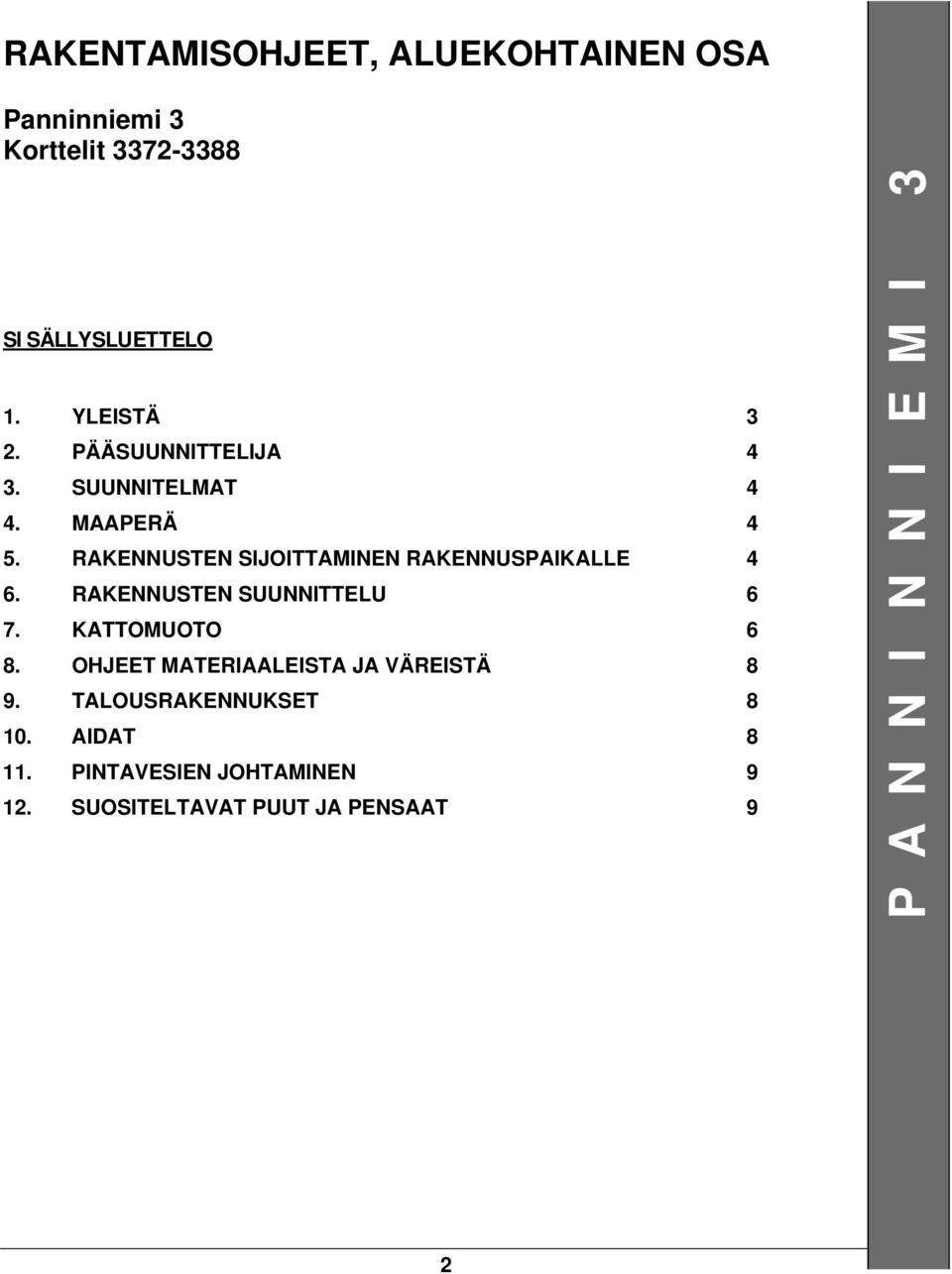 RAKENNUSTEN SUUNNITTELU 6 7. KATTOMUOTO 6 8. OHJEET MATERIAALEISTA JA VÄREISTÄ 8 9.