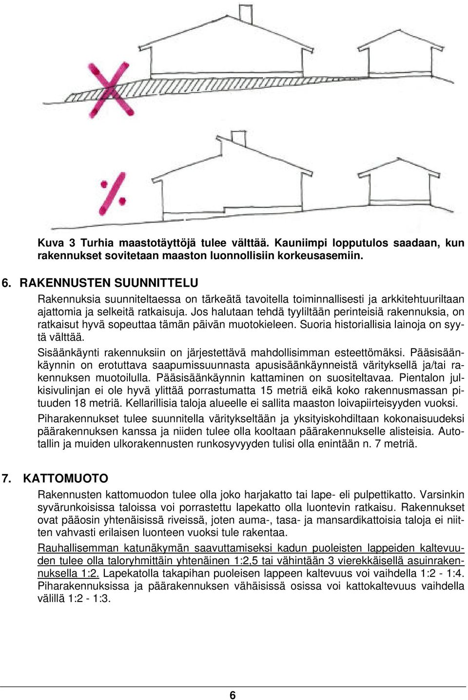 Jos halutaan tehdä tyyliltään perinteisiä rakennuksia, on ratkaisut hyvä sopeuttaa tämän päivän muotokieleen. Suoria historiallisia lainoja on syytä välttää.