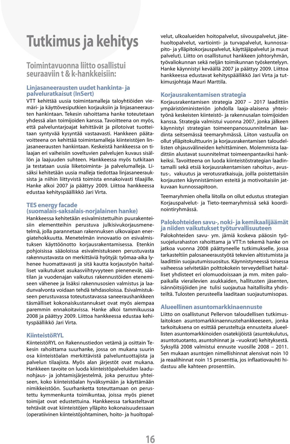 Tavoitteena on myös, että palveluntarjoajat kehittävät ja pilotoivat tuotteitaan syntyvää kysyntää vastaavasti.