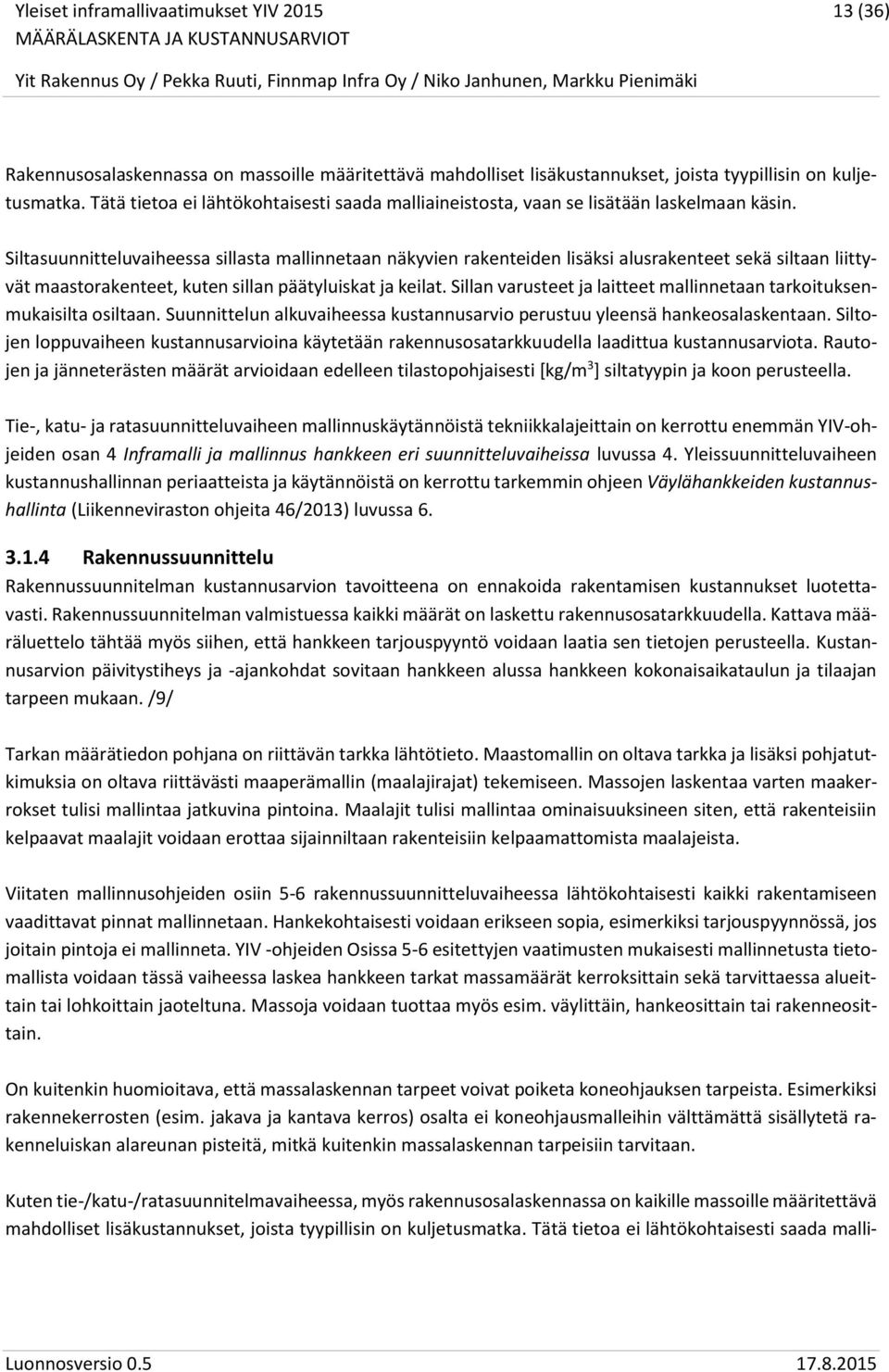 Siltasuunnitteluvaiheessa sillasta mallinnetaan näkyvien rakenteiden lisäksi alusrakenteet sekä siltaan liittyvät maastorakenteet, kuten sillan päätyluiskat ja keilat.