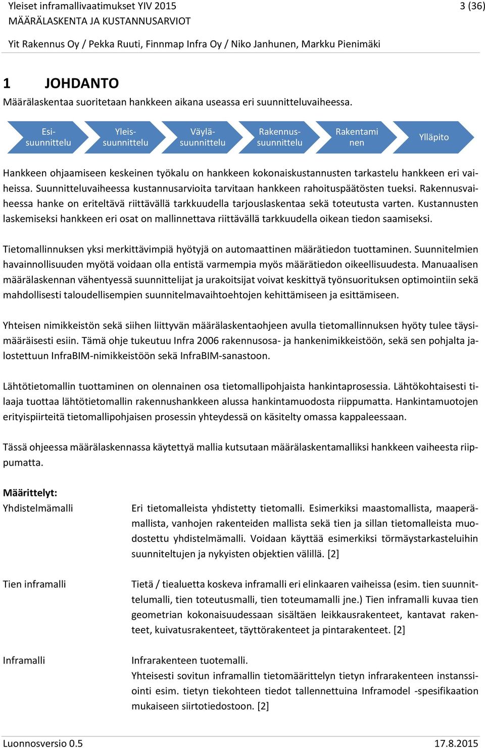 Suunnitteluvaiheessa kustannusarvioita tarvitaan hankkeen rahoituspäätösten tueksi. Rakennusvaiheessa hanke on eriteltävä riittävällä tarkkuudella tarjouslaskentaa sekä toteutusta varten.